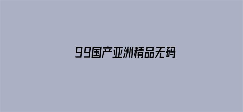 99国产亚洲精品无码成人-Movie